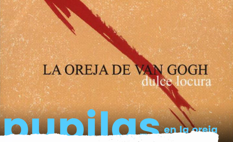 Pupilas En La Oreja | ‘Dulce Locura’, La Oreja De Van Gogh, sin tu sol, pero con bien de luna